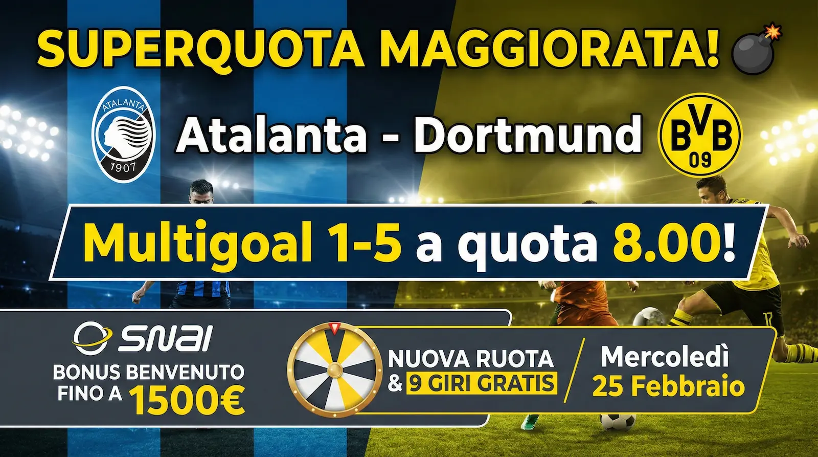 Grafica promozionale SNAI per la partita di Champions League Atalanta contro Borussia Dortmund di mercoledì 25 febbraio. L'immagine, con sfondo diviso tra i colori delle due squadre, mette in evidenza una "Superquota Maggiorata" con il testo "Multigoal 1-5 a quota 8.00". Nella parte inferiore, sono visibili il logo SNAI, la scritta "Bonus Benvenuto fino a 1500€" e un'icona di una ruota della fortuna con il testo "Nuova Ruota &amp; 9 Giri Gratis